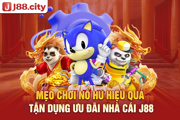Mẹo chơi nổ hũ hiệu quả - Tận dụng ưu đãi nhà cái J88