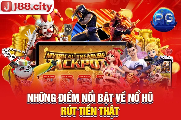 Những điểm nổi bật về nổ hũ rút tiền thật